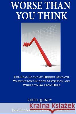 Worse Than You Think: The Real Economy Hidden Beneath Washington's Rigged Statistics, and Where We Go From Here