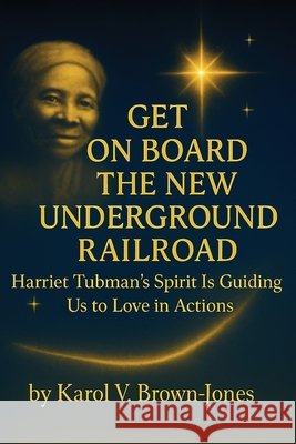 Get On Board The New Underground Railroad: Harriet Tubman's Spirit is Guiding Us to Love In Actions