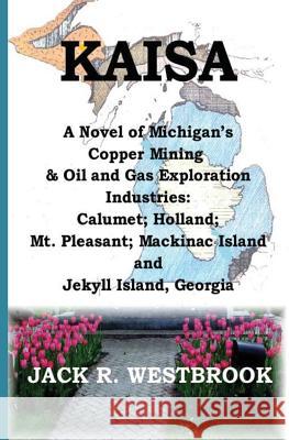 Kaisa: A Novel of Michigan's Copper Mining & Oil and Gas Exploration Industries: Calumet; Holland; Mt. Pleasant; Mackinac Isl