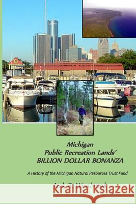 Michigan Public Recreation Lands' BILLION DOLLAR BONANZA: The Michigan Natural Resources Trust Fund Story