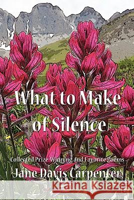 What to Make of Silence: Collected Prize-Winning and Favorite Poems
