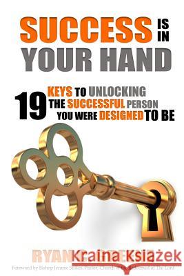 Success Is In Your Hand: 19 Keys To Unlocking The Successful Person You Were Designed To Be