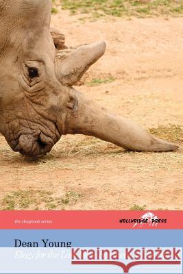 Elegy for the Last Male Northern White Rhino: (The Hollyridge Press Chapbook Series)
