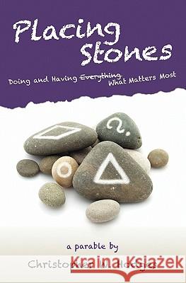 Placing Stones: Doing and Having What Matters Most.