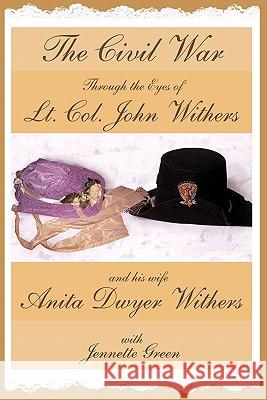 The Civil War through the Eyes of Lt Col John Withers and His Wife, Anita Dwyer Withers: (American Civil War Diaries of a Confederate Army Officer and