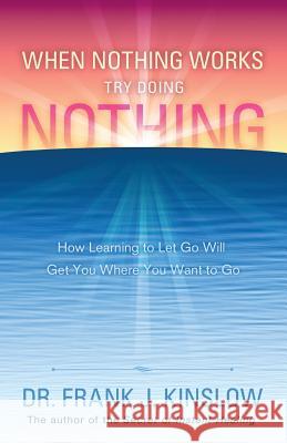 When Nothing Works Try Doing Nothing: How Learning to Let Go Will Get You Where You Want to Go