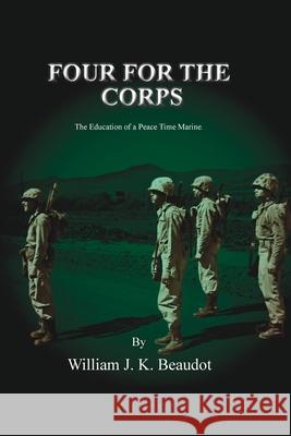Four For The Corps: The Education of a Peace Time Marine
