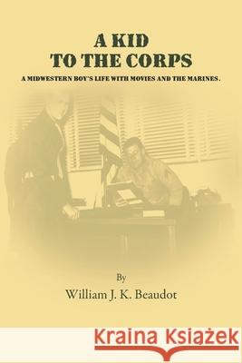 A Kid To The Corps: A Midwestern Boy's Life with Movies and The Marines
