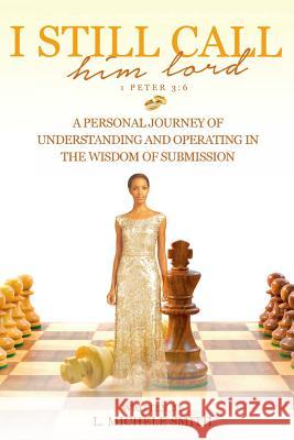 I Still Call him lord: A Personal Journey of Understanding and Operating In The Wisdom of Submission