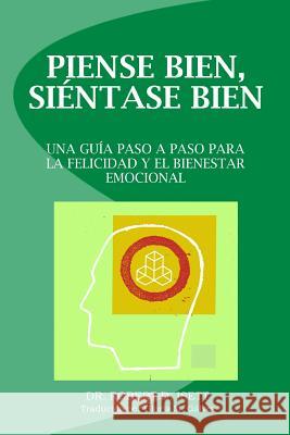 Piense bien, sientase bien: Una guia paso a paso para la felicidad y el bienestar emocional