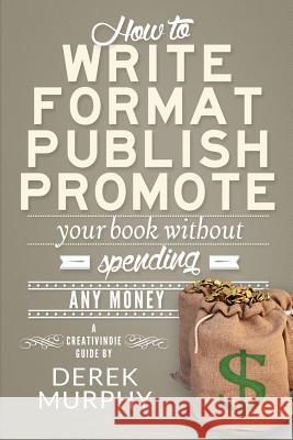 How to Write, Format, Publish and Promote your Book (Without Spending Any Money)