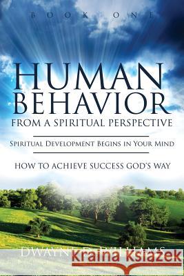 Human Behavior from a Spiritual Perspective: Spiritual Development Begins in Your Mind: How to Achieve Success God's Way