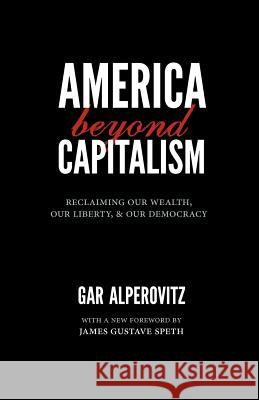 America Beyond Capitalism: Reclaiming Our Wealth, Our Liberty, and Our Democracy