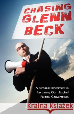 Chasing Glenn Beck: A Personal Experiment in Reclaiming Our Hijacked Political Conversation