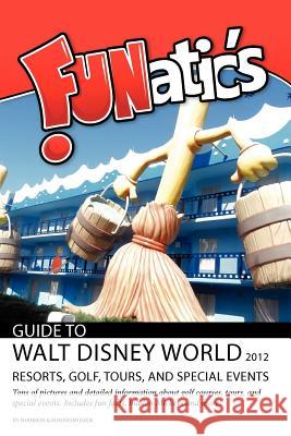 FUNatics Guide To Walt Disney World 2012: Resorts, Golf, Tours, and Special Events