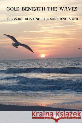 Gold Beneath the Waves: Treasure Hunting the Surf and Sand