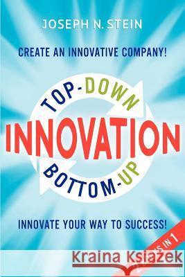 Bottom-up and Top-Down Innovation: Innovate Your Way to Success! Create an Innovative Company!