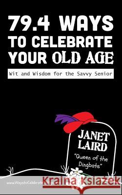 79.4 Ways to Celebrate your Old Age: Wit and Wisdom for the Savvy Senior