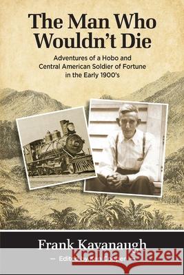 The Man Who Wouldn't Die: Adventures of a Hobo and Soldier of Fortune in the Early 1900's