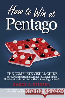 How to Win at Pentago: The Complete Visual Guide for Advancing from Beginner to Master in the Five-in-a-Row Board Game That's Sweeping the Wo