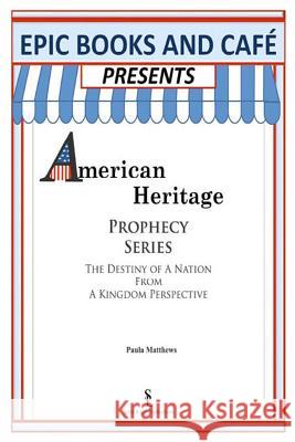EPIC Books and Cafe Presents American Heritage Prophecy Series: The Destiny Of A Nation From A Kingdom Perspective