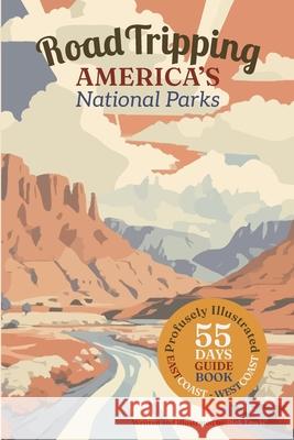Road Tripping America's National Parks: A profusely Illustrated guide and complete itinerary for a 55 day east-coast to west-coast roadtrip.