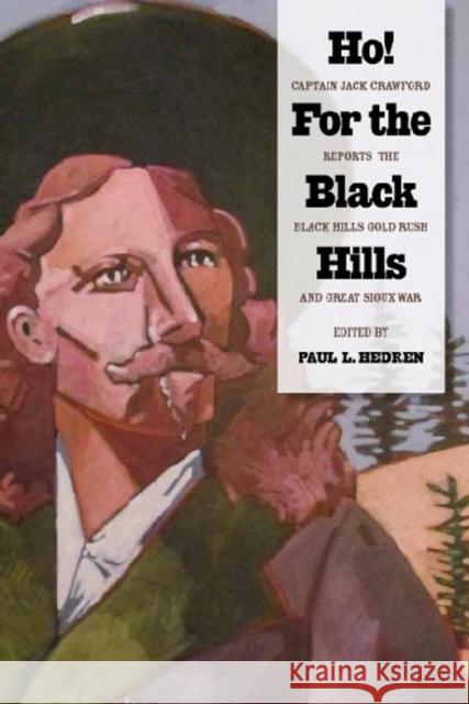 Ho! for the Black Hills: Captain Jack Crawford Reports the Black Hills Gold Rush and Great Sioux War