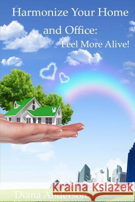 Harmonize your Home and Office: : Feel More Alive!