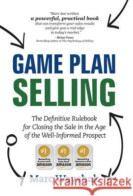 Game Plan Selling: The Definitive Rulebook for Closing the Sale in the Age of the Well-Informed Prospect