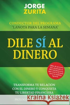 Dile Sí Al Dinero: Cambia tu Relación Con El Dinero y Conquista Tu Libertad Financiera