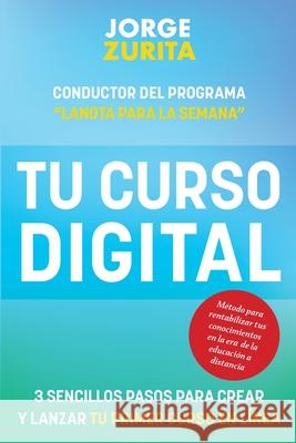 Tu Curso Digital: 3 Sencillos Pasos Para Crear y Lanzar tu Primer Curso en Línea