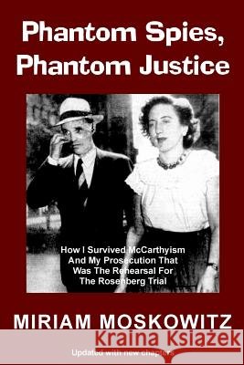 Phantom Spies, Phantom Justice: How I Survived McCarthyism And My Prosecution That Was The Rehearsal For the Rosenberg Trial -- Updated Edition