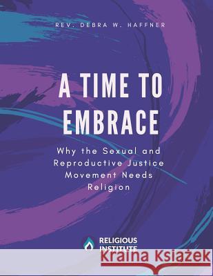 A Time to Embrace: Why the Sexual and Reproductive Justice Movement Needs Religion