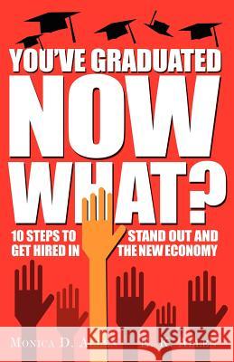 You've Graduated. Now What?: 10 Steps to Stand Out and Get Hired in The New Economy
