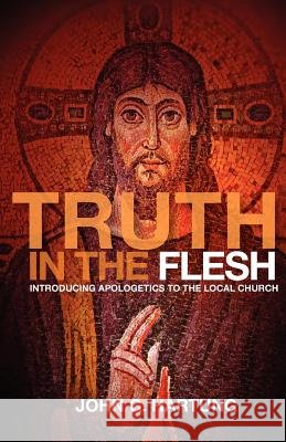 Truth in the Flesh: Introducing Apologetics to the Local Church