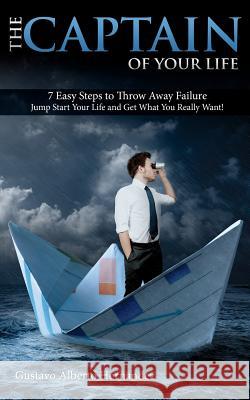 The Captain of your Life.: 7 Easy steps to throw away failure, jump start your life and get what you really want