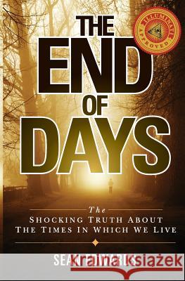 The End of Days: The Shocking Truth About The Times In Which We Live
