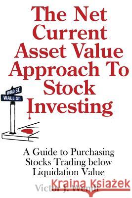 The Net Current Asset Value Approach to Stock Investing: A Guide to Purchasing Stocks Trading below Liquidation Value