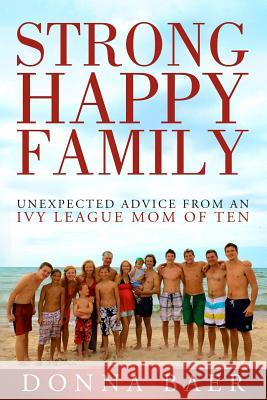 Strong Happy Family: Unexpected Advice from an Ivy League Mom of 10