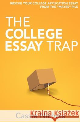 The College Essay Trap: Rescue your college application essay from the 