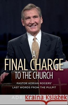 A Final Charge to the Church: Pastor Adrian Rogers' Last Words from the Pulpit