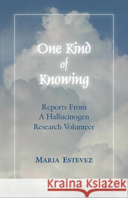 One Kind of Knowing: Reports From a Hallucinogen Research Volunteer