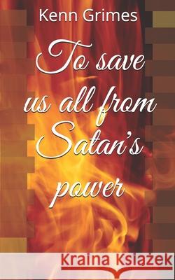 To save us all from Satan's power