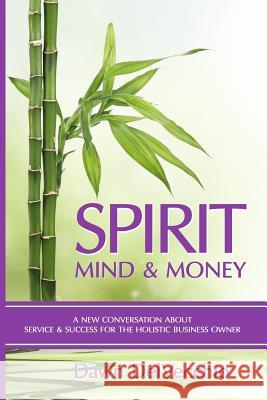 Spirit, Mind and Money: A New Conversation About Service and Success for Holistic Business Owners