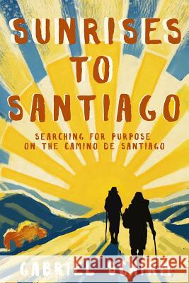 Sunrises to Santiago: Searching for Purpose on the Camino de Santiago