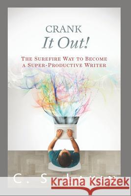 Crank It Out!: The Surefire Way to Become a Super-Productive Writer