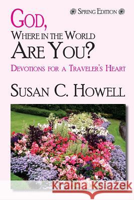 God, Where in the World Are You? - Spring Edition: Devotions For a Travleer's Heart