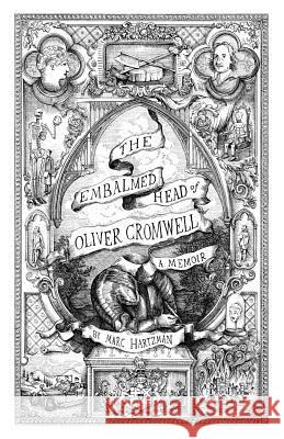 The Embalmed Head of Oliver Cromwell: A Memoir: The Complete History of the Head of the Ruler of the Commonwealth of England, Scotland and Ireland With Accounts from Early Periods of Death and Impalem