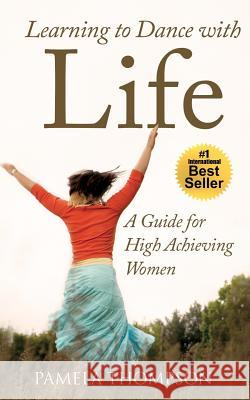Learning to Dance with Life: A Guide for High Achieving Women