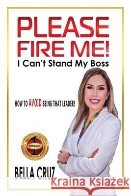 Please Fire Me! I Can't Stand My Boss: How To AVOID Being That Leader!